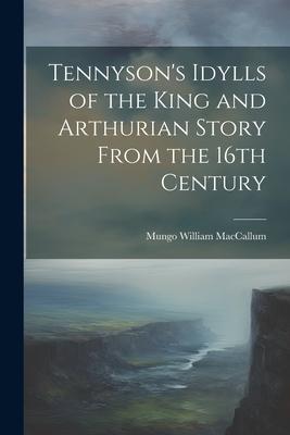 Tennyson’s Idylls of the King and Arthurian Story From the 16th Century