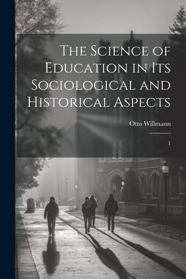 The Science of Education in its Sociological and Historical Aspects: 1