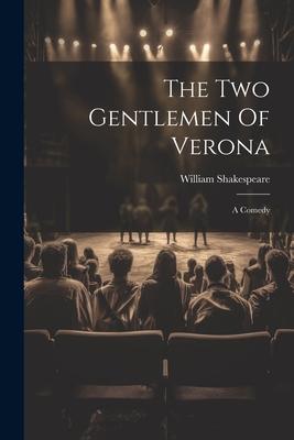 The Two Gentlemen Of Verona: A Comedy