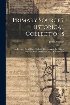 Primary Sources, Historical Collections: An Index to Dr. Williams’ Syllabic Dictionary of the Chinese Language, With a Foreword by T. S. Wentworth