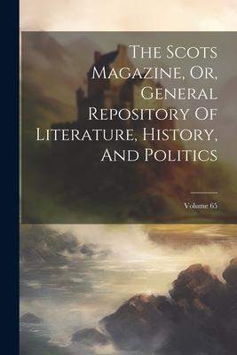 The Scots Magazine, Or, General Repository Of Literature, History, And Politics; Volume 65