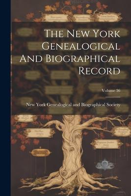 The New York Genealogical And Biographical Record; Volume 36