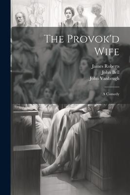 The Provok’d Wife: A Comedy