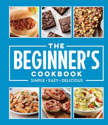 The Beginner’s Cookbook: Simple - Easy - Delicious