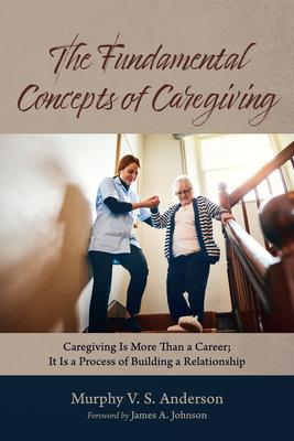 The Fundamental Concepts of Caregiving: Caregiving Is More Than a Career; It Is a Process of Building a Relationship