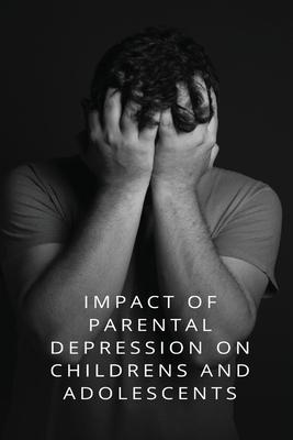 Impact of parental depression Childrens and adolescents