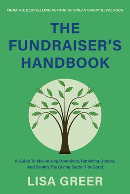 The Fundraiser’s Handbook: A Guide to Maximizing Donations, Retaining Donors, and Saving the Giving Sector for Good