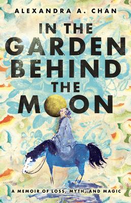 In the Garden Behind the Moon: A Memoir of Loss, Myth, and Memory