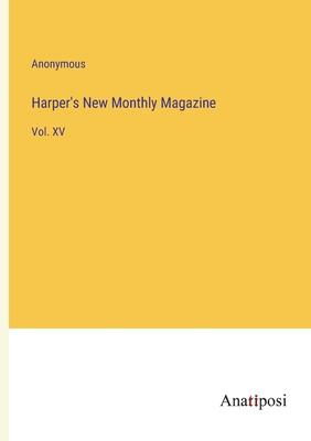 Harper’s New Monthly Magazine: Vol. XV