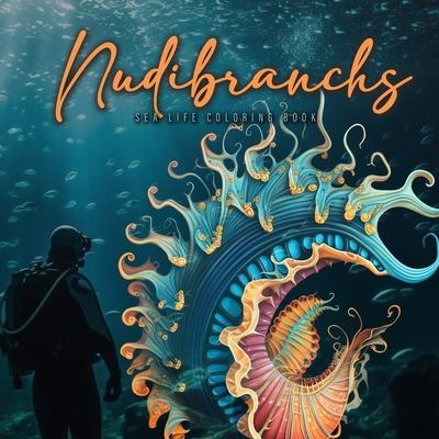 Nudibranchs Coloring Book for Adults: Fantasy Sea Slugs Coloring Book Ocean Coloring Book Nudibranch Book Diver Marine Life Malbuch Diver Gift Diver G