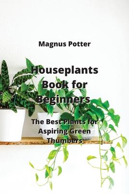 Houseplants Book for Beginners: The Best Plants for Aspiring Green Thumbers