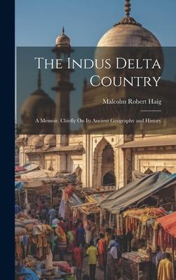 The Indus Delta Country: A Memoir, Chiefly On Its Ancient Geography and History