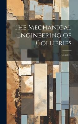 The Mechanical Engineering of Collieries; Volume 1