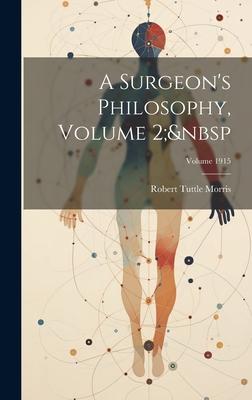 A Surgeon’s Philosophy, Volume 2; Volume 1915