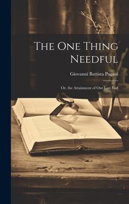 The One Thing Needful: Or, the Attainment of Our Last End