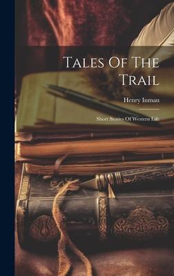 Tales Of The Trail: Short Stories Of Western Life