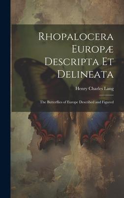 Rhopalocera Europæ Descripta Et Delineata: The Butterflies of Europe Described and Figured