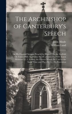 The Archbishop of Canterbury’s Speech: Or His Funerall Sermon Preacht by Himself On the Scaffold On Tower-Hill, On Friday the 10. of January. 1644. Up