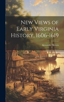 New Views of Early Virginia History, 1606-1619