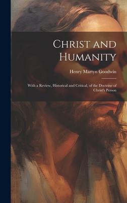 Christ and Humanity: With a Review, Historical and Critical, of the Doctrine of Christ’s Person