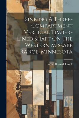 Sinking A Three-compartment Vertical Timber-lined Shaft On The Western Missabe Range, Minnesota