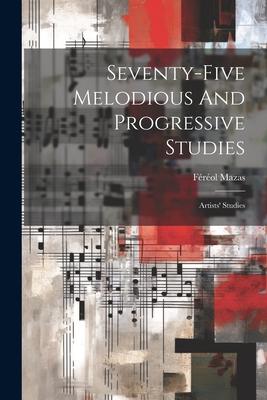 Seventy-five Melodious And Progressive Studies: Artists’ Studies