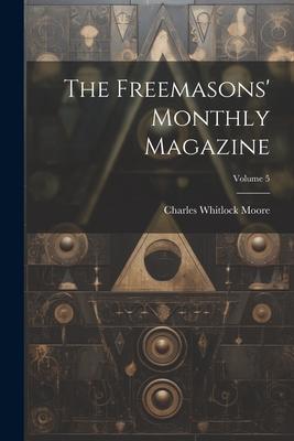 The Freemasons’ Monthly Magazine; Volume 5