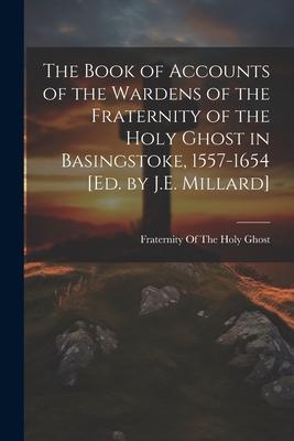 The Book of Accounts of the Wardens of the Fraternity of the Holy Ghost in Basingstoke, 1557-1654 [Ed. by J.E. Millard]