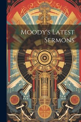 Moody’s Latest Sermons