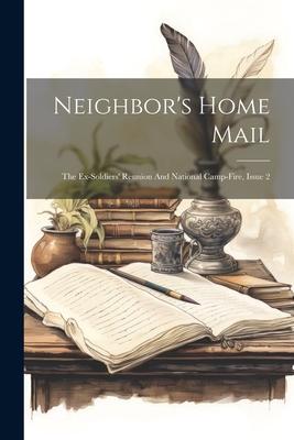 Neighbor’s Home Mail: The Ex-soldiers’ Reunion And National Camp-fire, Issue 2