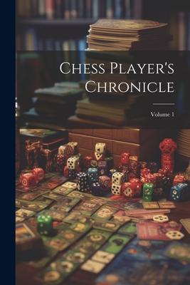 Chess Player’s Chronicle; Volume 1