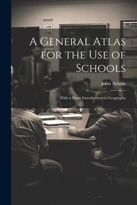 A General Atlas for the Use of Schools: With a Short Introduction to Geography