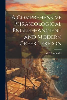 A Comprehensive Phraseological English-Ancient and Modern Greek Lexicon