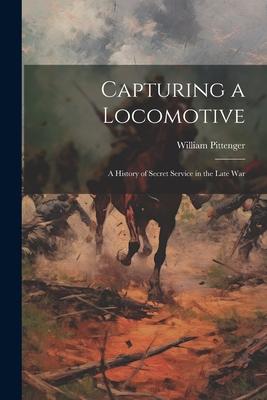 Capturing a Locomotive: A History of Secret Service in the Late War