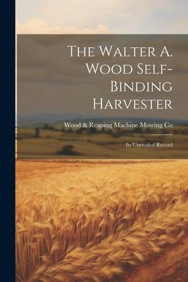 The Walter A. Wood Self-Binding Harvester: Its Unrivaled Record