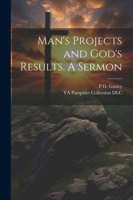 Man’s Projects and God’s Results. A Sermon