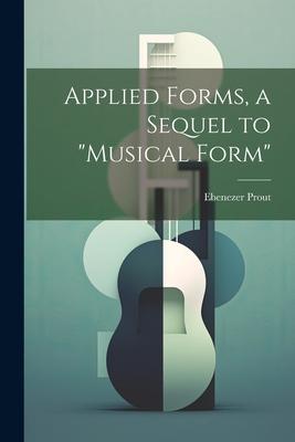 Applied Forms, a Sequel to Musical Form