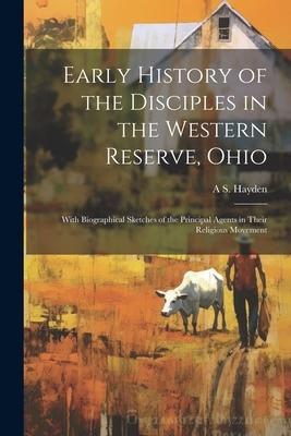 Early History of the Disciples in the Western Reserve, Ohio; With Biographical Sketches of the Principal Agents in Their Religious Movement