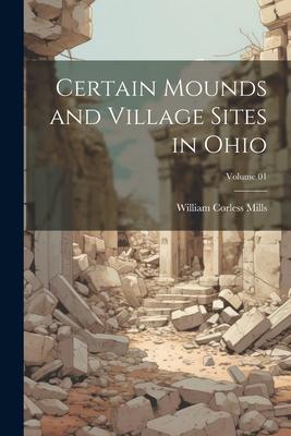 Certain Mounds and Village Sites in Ohio; Volume 01