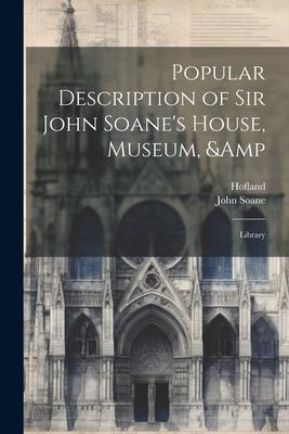 Popular Description of Sir John Soane’s House, Museum, & Library