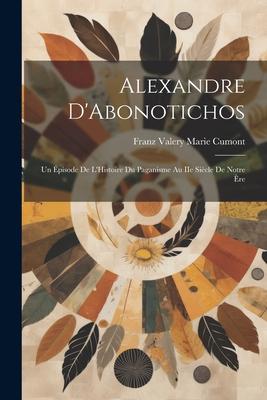 Alexandre D’Abonotichos: Un Épisode de L’Histoire du Paganisme au IIe Siècle de Notre Ère