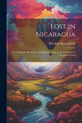 Lost in Nicaragua; or, Among Coffee Farms and Banana Lands, in the Countries of the Great Canal