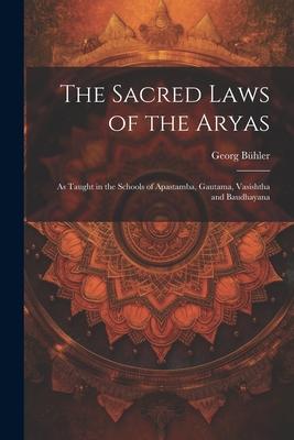 The Sacred Laws of the Aryas: As Taught in the Schools of Apastamba, Gautama, Vasishtha and Baudhayana