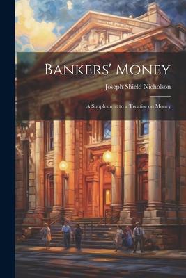 Bankers’ Money; A Supplement to a Treatise on Money