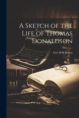 A Sketch of the Life of Thomas Donaldson