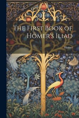 The First Book of Homer’s Iliad