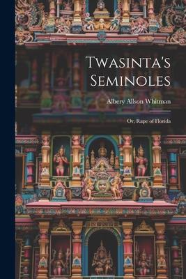 Twasinta’s Seminoles: Or, Rape of Florida