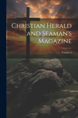 Christian Herald and Seaman’s Magazine; Volume 4