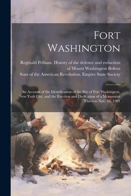 Fort Washington: An Account of the Identification of the Site of Fort Washington, New York City, and the Erection and Dedication of a M