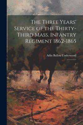 The Three Years’ Service of the Thirty-third Mass. Infantry Regiment 1862-1865: 2